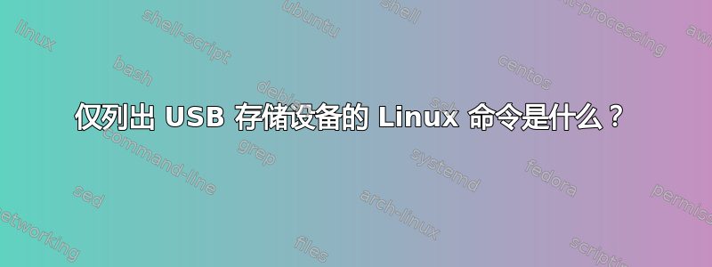 仅列出 USB 存储设备的 Linux 命令是什么？