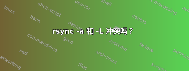 rsync -a 和 -L 冲突吗？