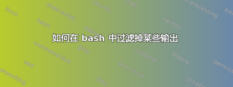 如何在 bash 中过滤掉某些输出