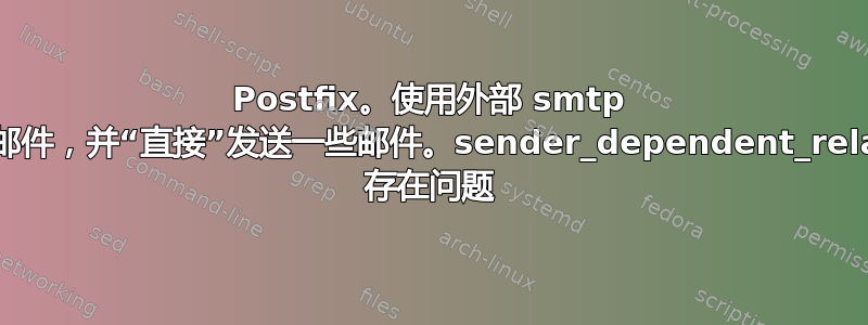 Postfix。使用外部 smtp 服务器发送一些邮件，并“直接”发送一些邮件。sender_dependent_relayhost_maps 存在问题