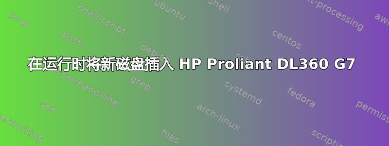 在运行时将新磁盘插入 HP Proliant DL360 G7