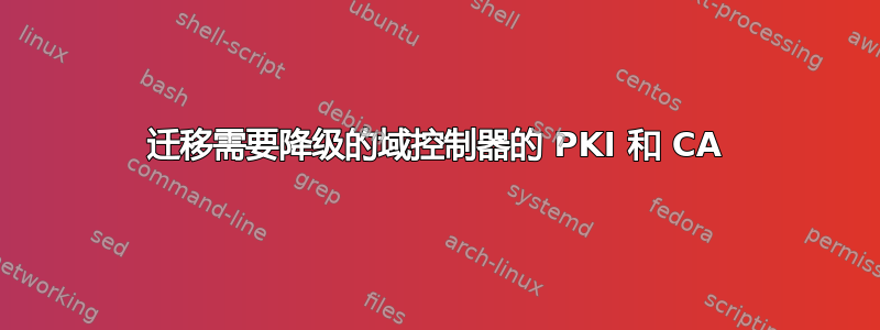 迁移需要降级的域控制器的 PKI 和 CA