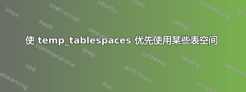 使 temp_tablespaces 优先使用某些表空间