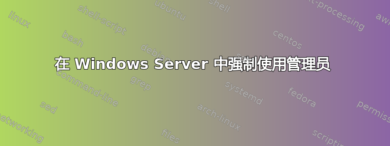 在 Windows Server 中强制使用管理员