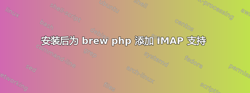 安装后为 brew php 添加 IMAP 支持