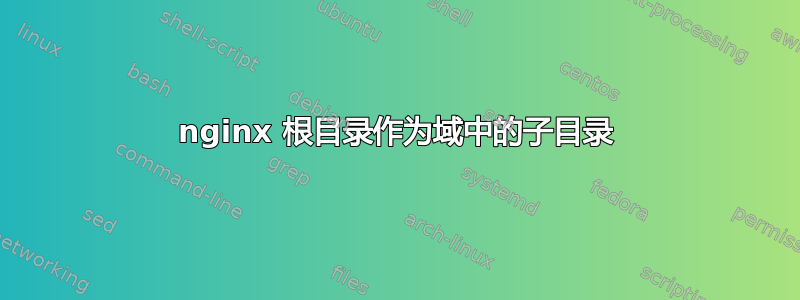 nginx 根目录作为域中的子目录