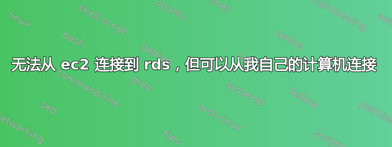 无法从 ec2 连接到 rds，但可以从我自己的计算机连接