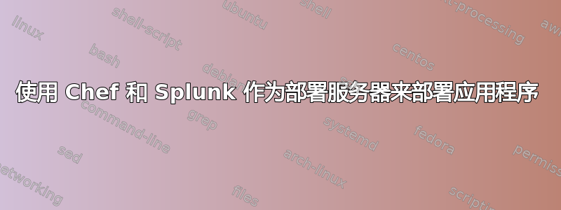 使用 Chef 和 Splunk 作为部署服务器来部署应用程序