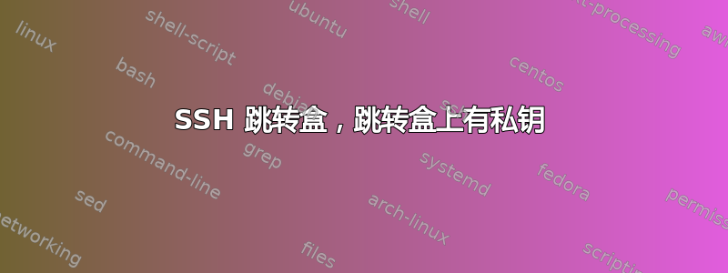 SSH 跳转盒，跳转盒上有私钥