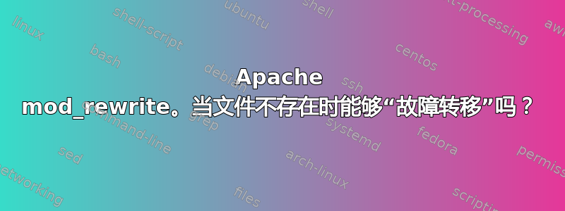 Apache mod_rewrite。当文件不存在时能够“故障转移”吗？