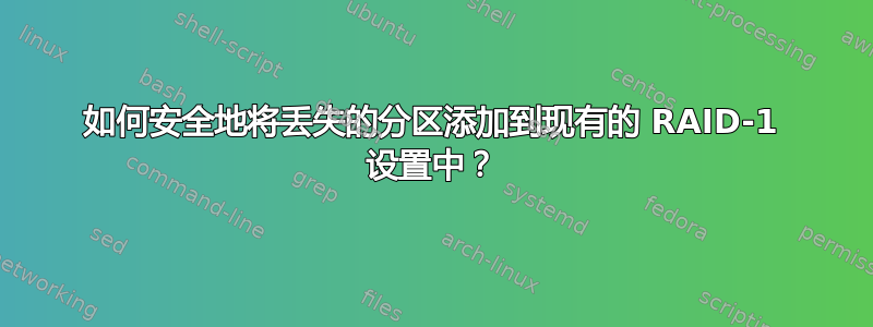 如何安全地将丢失的分区添加到现有的 RAID-1 设置中？