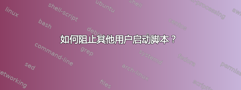 如何阻止其他用户启动脚本？