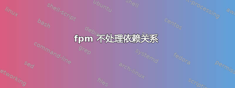 fpm 不处理依赖关系