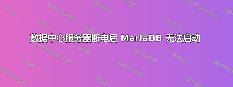 数据中心服务器断电后 MariaDB 无法启动