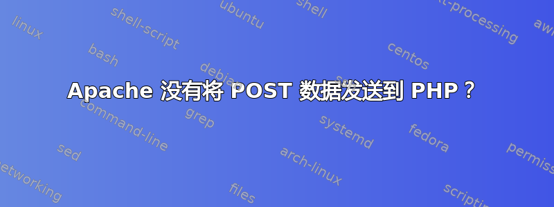 Apache 没有将 POST 数据发送到 PHP？