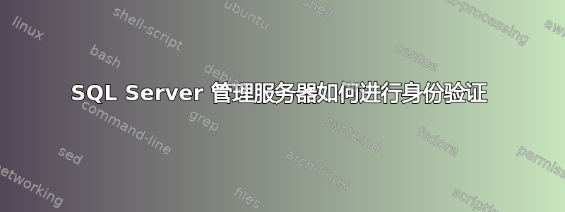 SQL Server 管理服务器如何进行身份验证