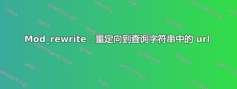 Mod_rewrite：重定向到查询字符串中的 url