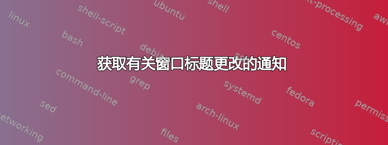 获取有关窗口标题更改的通知