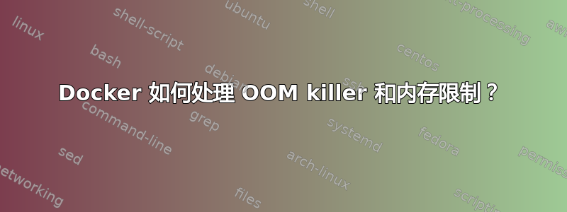 Docker 如何处理 OOM killer 和内存限制？