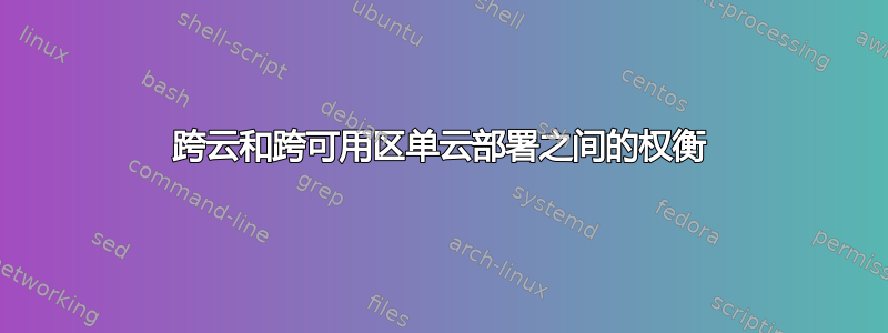 跨云和跨可用区单云部署之间的权衡