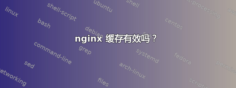 nginx 缓存有效吗？