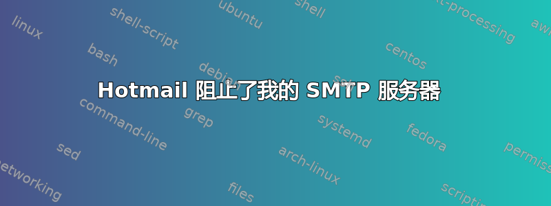 Hotmail 阻止了我的 SMTP 服务器 