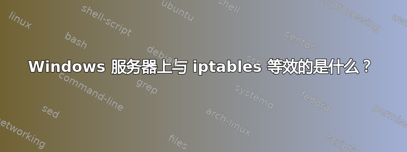 Windows 服务器上与 iptables 等效的是什么？