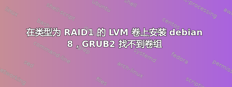 在类型为 RAID1 的 LVM 卷上安装 debian 8，GRUB2 找不到卷组