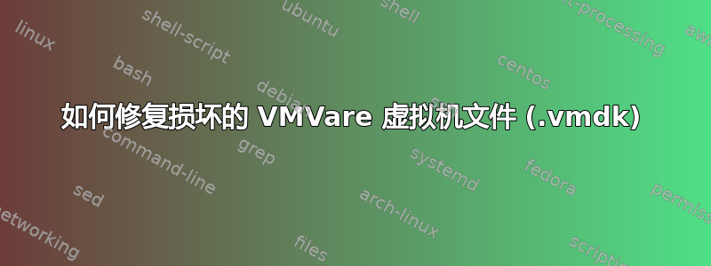 如何修复损坏的 VMVare 虚拟机文件 (.vmdk)