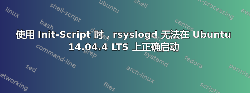 使用 Init-Script 时，rsyslogd 无法在 Ubuntu 14.04.4 LTS 上正确启动