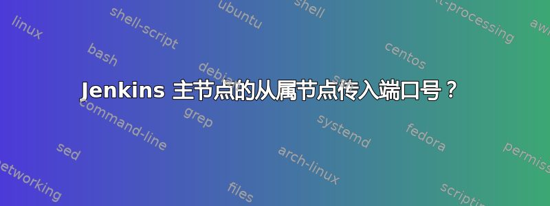 Jenkins 主节点的从属节点传入端口号？