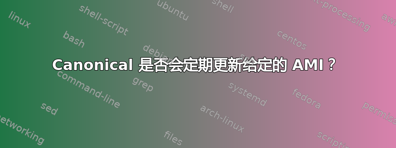 Canonical 是否会定期更新给定的 AMI？