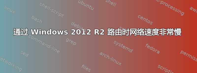 通过 Windows 2012 R2 路由时网络速度非常慢