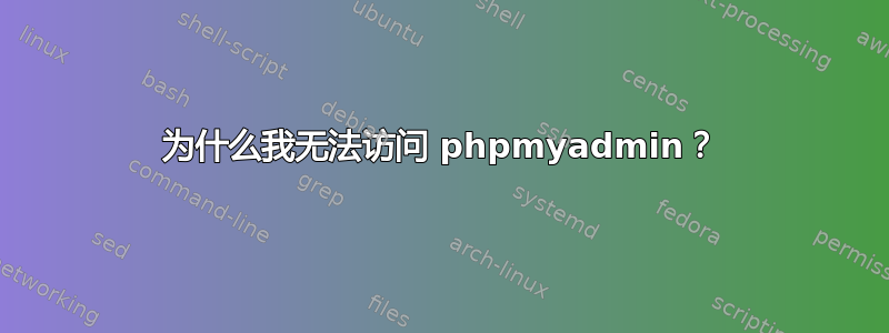 为什么我无法访问 phpmyadmin？