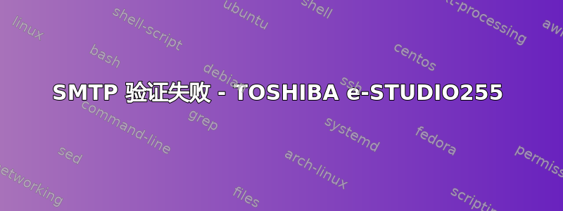 SMTP 验证失败 - TOSHIBA e-STUDIO255