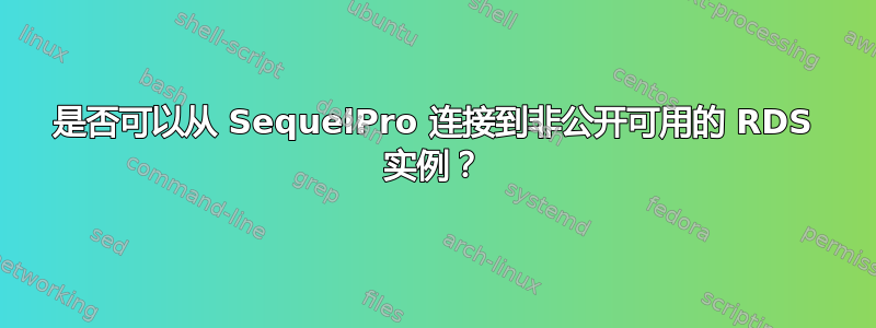 是否可以从 SequelPro 连接到非公开可用的 RDS 实例？