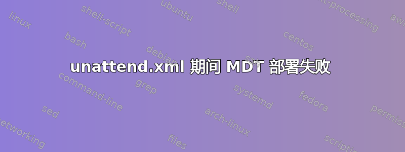 unattend.xml 期间 MDT 部署失败