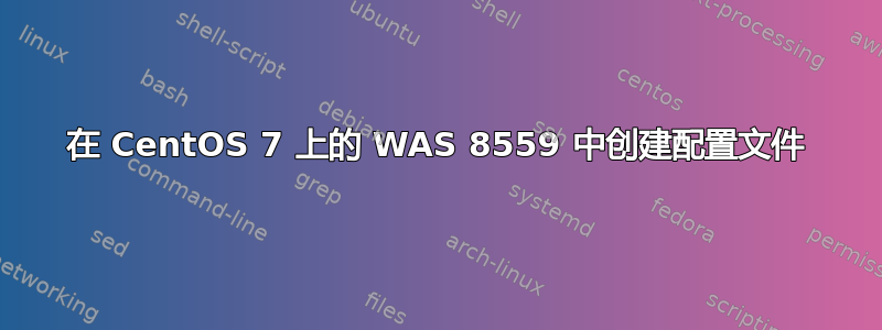 在 CentOS 7 上的 WAS 8559 中创建配置文件