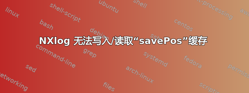 NXlog 无法写入/读取“savePos”缓存