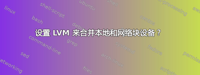 设置 LVM 来合并本地和网络块设备？