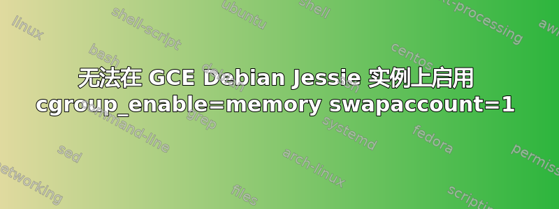 无法在 GCE Debian Jessie 实例上启用 cgroup_enable=memory swapaccount=1