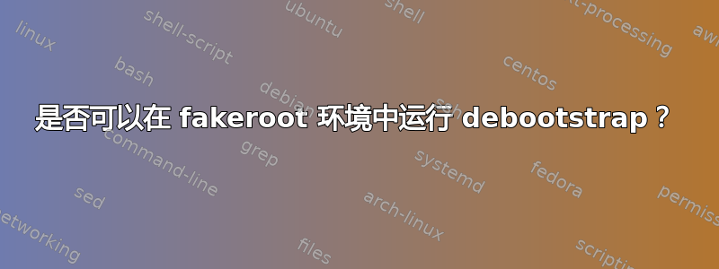 是否可以在 fakeroot 环境中运行 debootstrap？