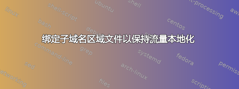 绑定子域名区域文件以保持流量本地化