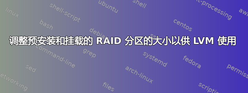 调整预安装和挂载的 RAID 分区的大小以供 LVM 使用