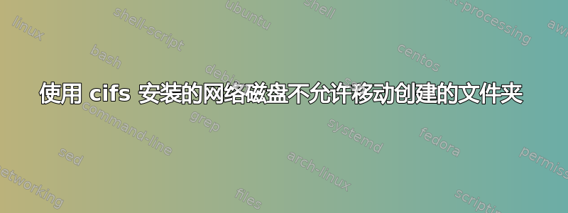 使用 cifs 安装的网络磁盘不允许移动创建的文件夹