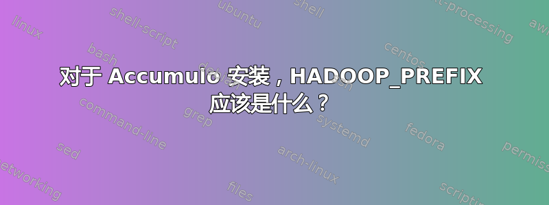 对于 Accumulo 安装，HADOOP_PREFIX 应该是什么？