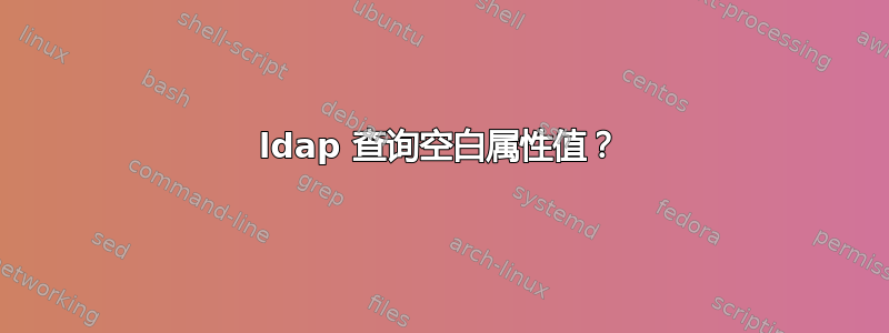 ldap 查询空白属性值？