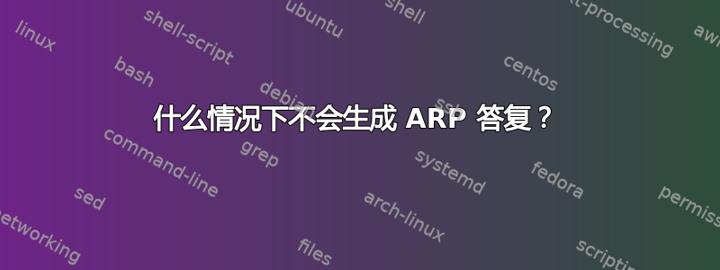 什么情况下不会生成 ARP 答复？