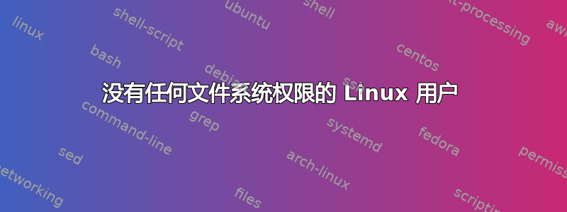 没有任何文件系统权限的 Linux 用户