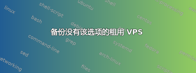 备份没有该选项的租用 VPS